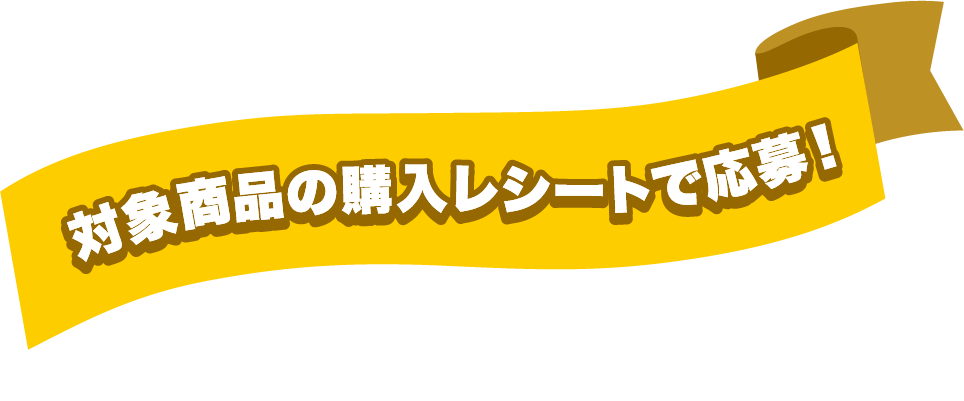 対象商品の購入レシートで応募！